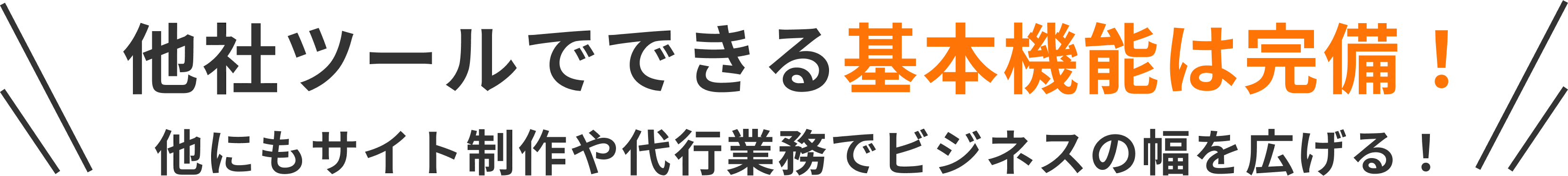 他社ツールでできる基本機能は完備！他にもサイト制作や代行業務でビジネスの幅を広げる！